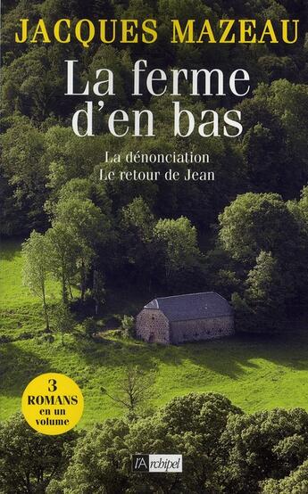 Couverture du livre « La ferme d'en bas ; la dénonciation ; le retour de Jean » de Jacques Mazeau aux éditions Archipel