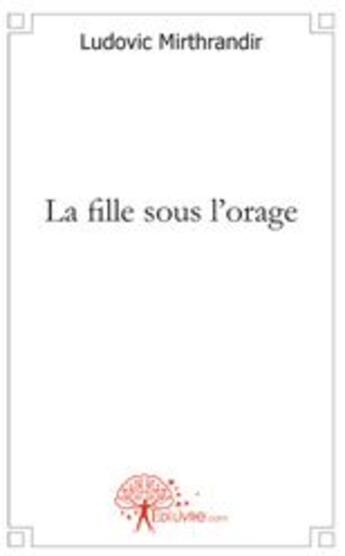 Couverture du livre « La fille sous l'orage » de Ludovic Mirthrandir aux éditions Edilivre