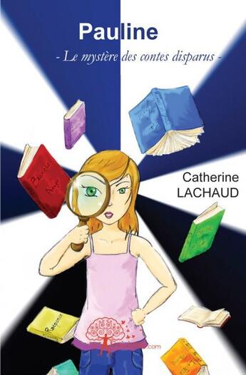 Couverture du livre « Pauline - -le mystere des contes disparus- » de Catherine Lachaud aux éditions Edilivre