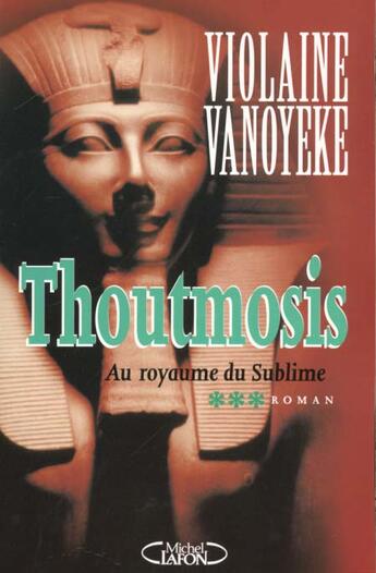 Couverture du livre « Thoutmosis - tme 3 au royaume du sublime - vol03 » de Violaine Vanoyeke aux éditions Michel Lafon