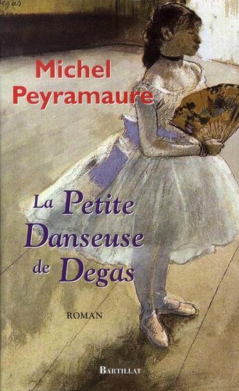 Couverture du livre « La petite danseuse de degas » de Michel Peyramaure aux éditions Bartillat