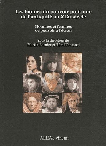 Couverture du livre « Les biopics du pouvoir politique de l'antiquité au XIXe siècle ; hommes et femmes de pouvoir à l'écran » de Martin Barnier et Remi Fontanel aux éditions Aleas