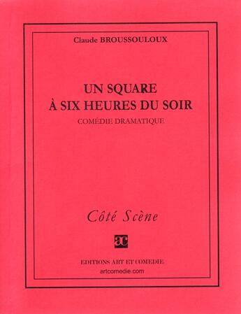 Couverture du livre « Un square à six heures du soir » de Claude Broussouloux aux éditions Art Et Comedie