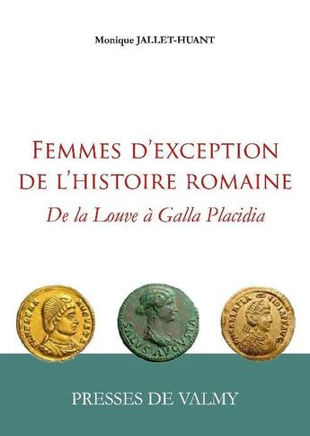 Couverture du livre « Femmes d'exception de l'histoire romaine ; de la Louve à Galla Placidia » de Monique Jallet-Huant aux éditions Presses De Valmy