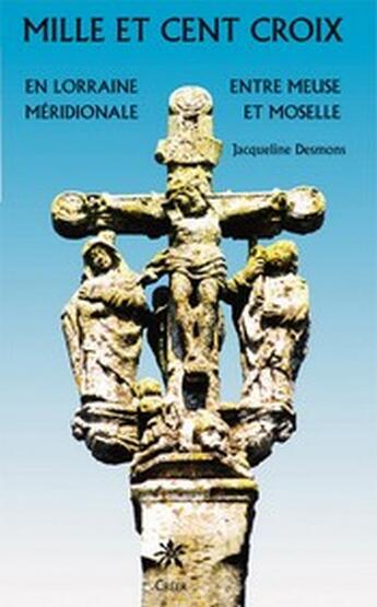 Couverture du livre « Mille et cent croix ; en Lorraine méridionale ; entre Meuse et Moselle » de Jacqueline Desmons aux éditions Creer