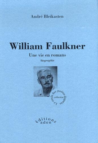 Couverture du livre « William Faulkner ; une vie en roman » de Andre Bleikasten aux éditions Aden