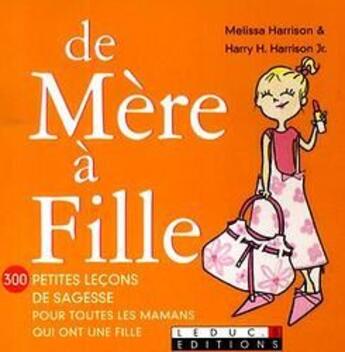 Couverture du livre « De mère à fille ; 300 petites leçons de sagesse pour toutes les mamans qui ont une fille » de Harry H. Harrison aux éditions Leduc