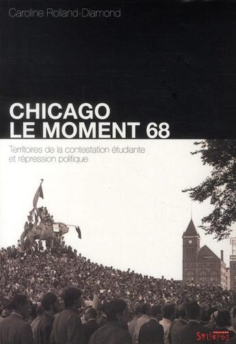 Couverture du livre « Chicago : le moment 68 ; territoires de la contestation étudiante et répression » de Caroline Rolland-Diamond aux éditions Syllepse