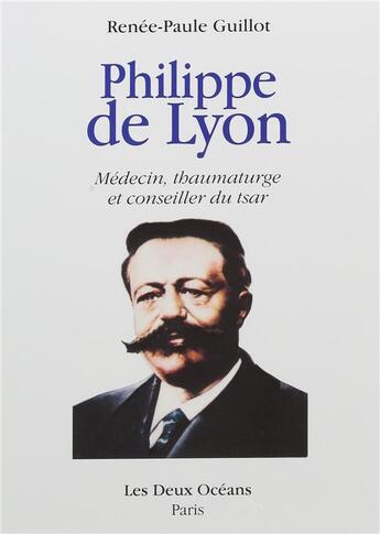 Couverture du livre « Philippe de Lyon ; médecin, thaumaturge et conseiller du tsar » de Renee-Paule Guillot aux éditions Les Deux Oceans