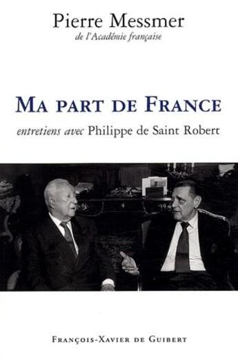 Couverture du livre « Ma part de France ; entretiens avec Philippe de Saint Robert » de Pierre Messmer aux éditions Francois-xavier De Guibert