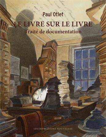 Couverture du livre « Le livre sur le livre ; traité de documentation » de Paul Otlet et Francois Schuiten aux éditions Impressions Nouvelles