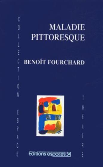 Couverture du livre « Maladie pittoresque théâtre » de Benoît Fourchard aux éditions Espaces 34