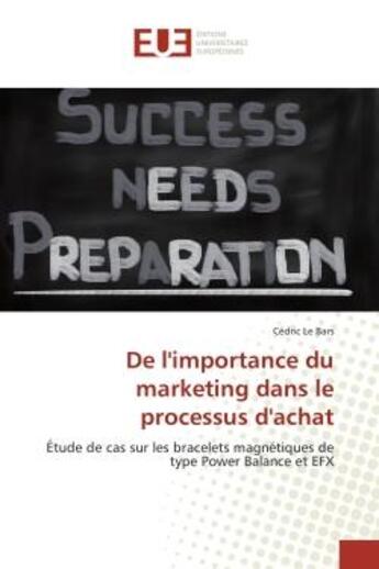 Couverture du livre « De l'importance du marketing dans le processus d'achat : Etude de cas sur les bracelets magnetiques de type Power Balance et eFX » de Cédric Bars aux éditions Editions Universitaires Europeennes