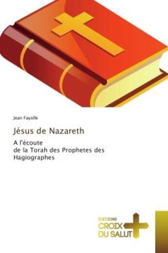 Couverture du livre « Jesus de Nazareth : A l'ecoute de la Torah des Prophetes des Hagiographes » de Jean Fayolle aux éditions Editions Universitaires Europeennes