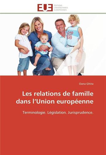 Couverture du livre « Les relations de famille dans l'union europeenne - terminologie. legislation. jurisprudence. » de Ghita Oana aux éditions Editions Universitaires Europeennes