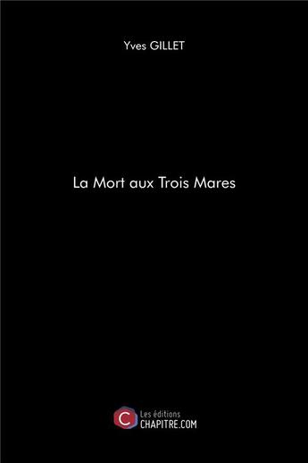 Couverture du livre « La mort aux trois mares » de Yves Gillet aux éditions Chapitre.com