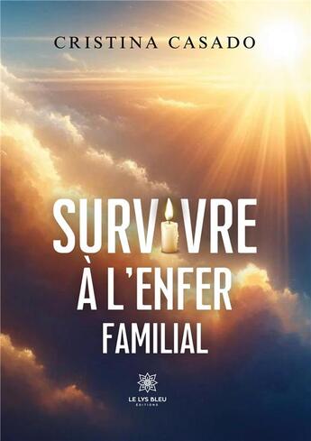 Couverture du livre « Survivre à l'enfer familial » de Cristina Casado aux éditions Le Lys Bleu