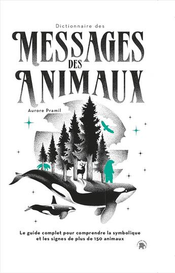 Couverture du livre « Dictionnaire des messages des animaux : le guide complet pour comprendre la symbolique et les signes de plus de 150 animaux » de Aurore Pramil et Thiago Bianchini aux éditions Le Lotus Et L'elephant