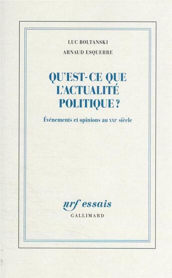 Couverture du livre « Qu'est-ce que l'actualité politique ? événements et opinions au XXIe siècle » de Luc Boltanski et Arnaud Esquerre aux éditions Gallimard