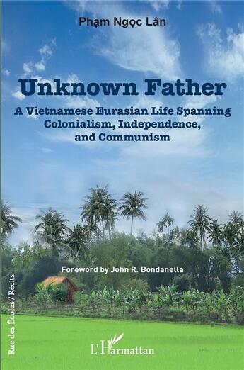 Couverture du livre « Unknown father : a vietnamese eurasian life spanning colonialism, independence and communism » de Pham Ngoc Lan aux éditions L'harmattan