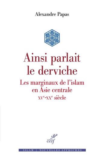 Couverture du livre « Ainsi parlait le derviche ; les marginaux de l'islam en Asie Centrale, XVe-XXe siècle » de Alexandre Papas aux éditions Cerf