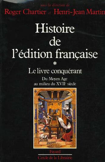 Couverture du livre « Histoire de l'édition française : Le livre conquérant. Du Moyen Age au milieu du XVIIe siècle. » de Chartier/Martin aux éditions Fayard