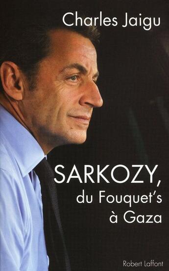 Couverture du livre « Sarkozy ; du Fouquet's à Gaza » de Charles Jaigu aux éditions Robert Laffont