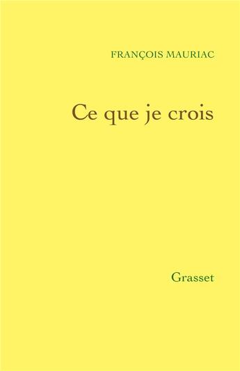 Couverture du livre « Ce que je crois » de Francois Mauriac aux éditions Grasset