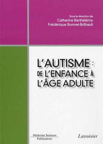 Couverture du livre « L'autisme ; de l'enfance à l'âge adulte » de Catherine Barthelemy et Frederique Bonnet-Brilhault aux éditions Medecine Sciences Publications