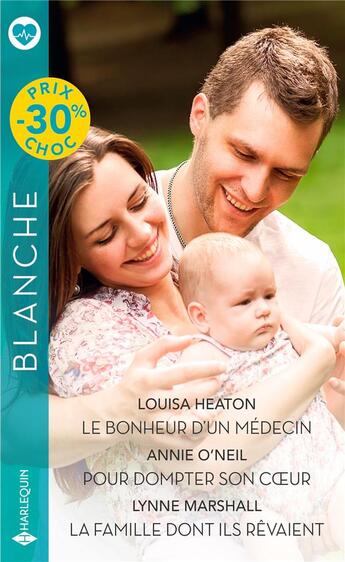 Couverture du livre « Le bonheur d'un médecin : pour dompter son coeur, la famille dont ils rêvaient » de Lynne Marshall et Louisa Heaton et Annie O'Neil aux éditions Harlequin