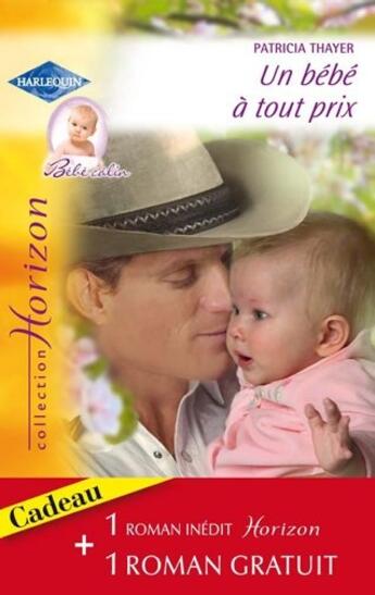 Couverture du livre « Un bébé à tout prix ; invitation à l'amour » de Patricia Thayer et Cynthia Rutledge aux éditions Harlequin