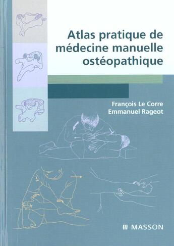 Couverture du livre « Atlas pratique de medecine manuelle ostheopatique » de Francois Le Corre et Emmanuel Rageot aux éditions Elsevier-masson
