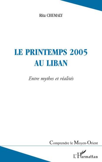 Couverture du livre « Le printemps 2005 au Liban ; entre mythes et réalités » de Rita Chemaly aux éditions L'harmattan