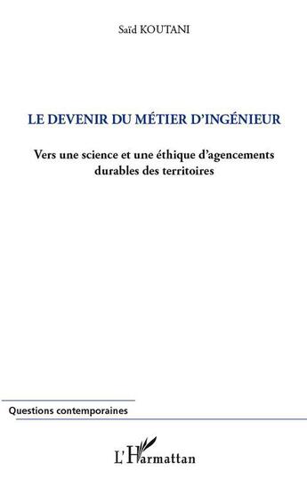 Couverture du livre « Le devenir du métier d'ingénieur ; vers une science et une éthique d'agencements durables des territoires » de Said Koutani aux éditions L'harmattan