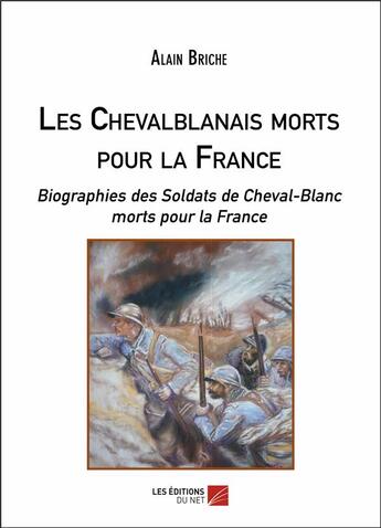 Couverture du livre « Les chevalblanais morts pour la France ; biographies des soldats de Cheval-Blanc morts pour la France » de Alain Briche aux éditions Editions Du Net