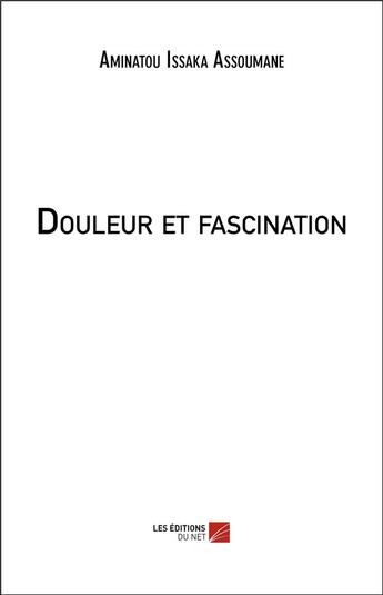 Couverture du livre « Douleur et fascination » de Aminatou Issaka Assoumane aux éditions Editions Du Net