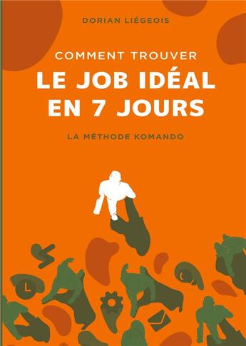 Couverture du livre « Comment trouver le job idéal en 7 jours ; la méthode komando » de Dorian Liegeois aux éditions Books On Demand