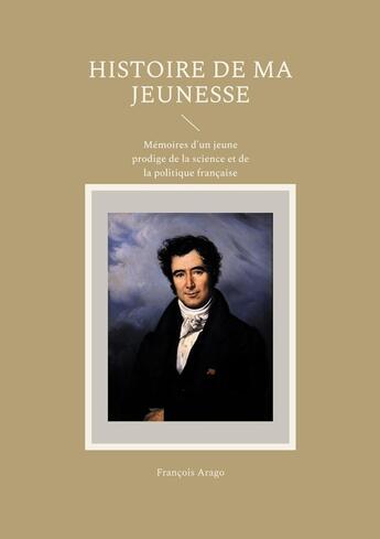 Couverture du livre « Histoire de ma jeunesse : Mémoires d'un jeune prodige de la science et de la politique française » de François Arago aux éditions Books On Demand