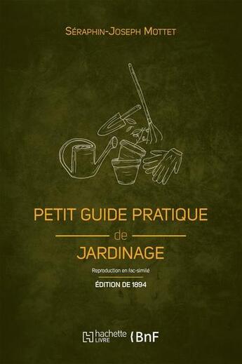 Couverture du livre « Petit guide pratique de jardinage : création et entretien d'un petit jardin (édition 1894) » de S.-J. Mottet aux éditions Hachette Bnf