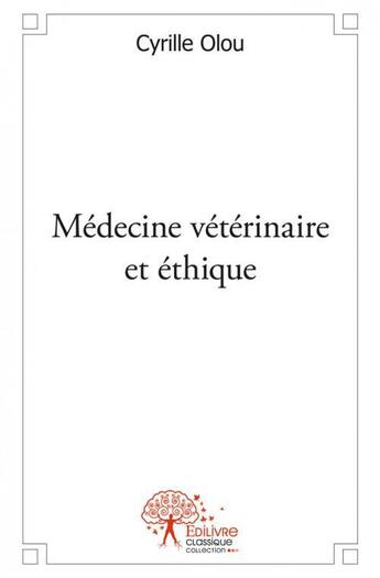 Couverture du livre « Medecine veterinaire et ethique » de Cyrille Olou aux éditions Edilivre