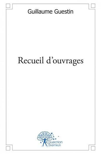 Couverture du livre « Recueil d'ouvrages » de Guillaume Guestin aux éditions Edilivre