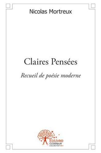 Couverture du livre « Claires pensees - recueil de poesie moderne » de Nicolas Mortreux aux éditions Edilivre