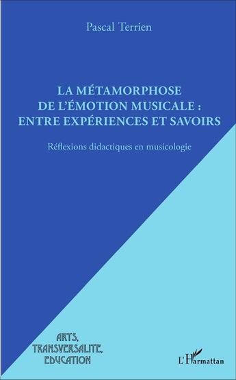 Couverture du livre « La metamorphose de l'emotion musicale : entre experiences et savoirs - reflexions didactiques en mus » de Pascal Terrien aux éditions L'harmattan