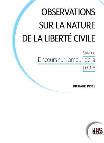 Couverture du livre « Observations sur la nature de la liberté civile ; discours sur l'amour de la patrie » de Richard Price aux éditions Bord De L'eau