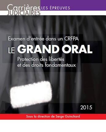 Couverture du livre « Le grand oral 2015 : protection des libertés et des droits fondamentaux ; examen d'entrée dans un CRFPA » de Serge Guinchard aux éditions La Gazette Du Palais