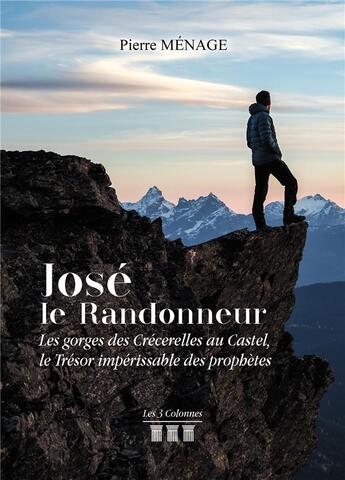 Couverture du livre « José le randonneur ; les gorges des Crécerelles au Castel, le Trésor impérissable des prophètes » de Pierre Menage aux éditions Les Trois Colonnes