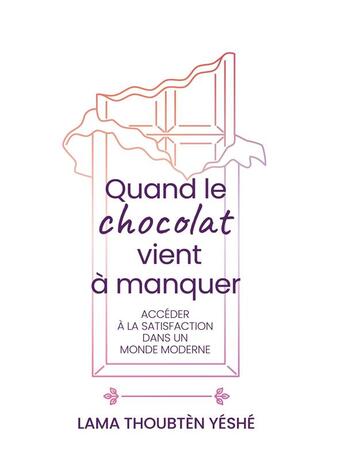 Couverture du livre « Quand le chocolat vient a manquer - acceder a la satisfaction dans un monde moderne » de Lama Thoubten Yeshe aux éditions Mahayana