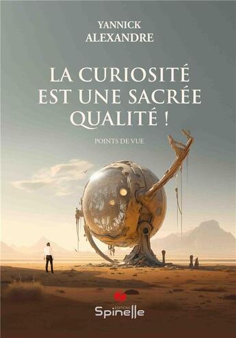 Couverture du livre « La curiosité est une sacrée qualité ! » de Yannick Alexandre aux éditions Spinelle