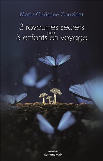 Couverture du livre « 3 royaumes secrets pour 3 enfants en voyage » de Marie-Christine Couvidat aux éditions Editions Maia