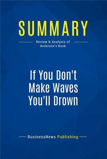 Couverture du livre « Summary: If You Don't Make Waves You'll Drown : Review and Analysis of Anderson's Book » de Businessnews Publish aux éditions Business Book Summaries